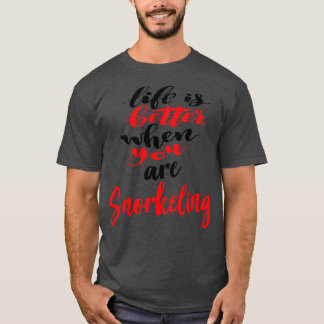 Life Is Better When You Are Snorkelling 3 T-Shirt