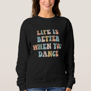 Life is Better When You Dance Dancer Instructor Co Sweatshirt