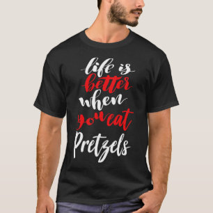Life Is Better When You Eat Pretzels 3 T-Shirt
