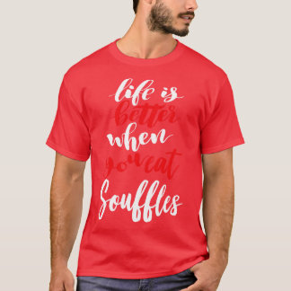 Life Is Better When You Eat Souffles 1 T-Shirt