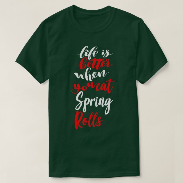 Life Is Better When You Eat Spring Rolls 2 T-Shirt (Design Front)