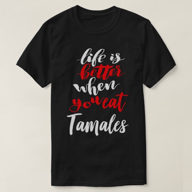 Life Is Better When You Eat Tamales 2 T-Shirt (Design Front)