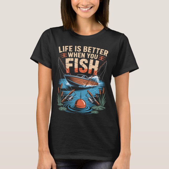 Life Is Better When You Fish T-Shirt (Front)