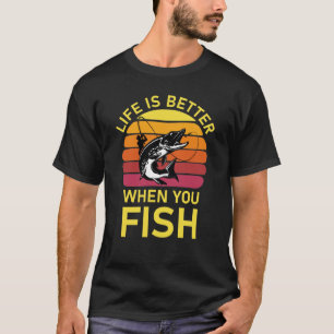 Life Is Better When You Fish T-Shirt