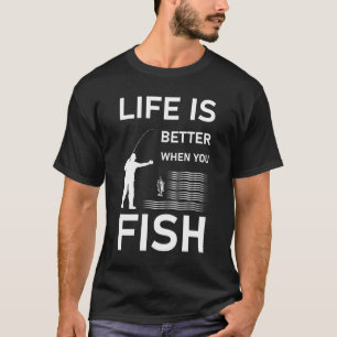Life Is Better When You Fish T-Shirt