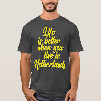 Life Is Better When You Live In Netherlands T-Shirt