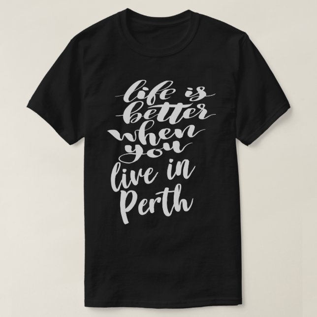 Life is Better When You Live In Perth T-Shirt (Design Front)