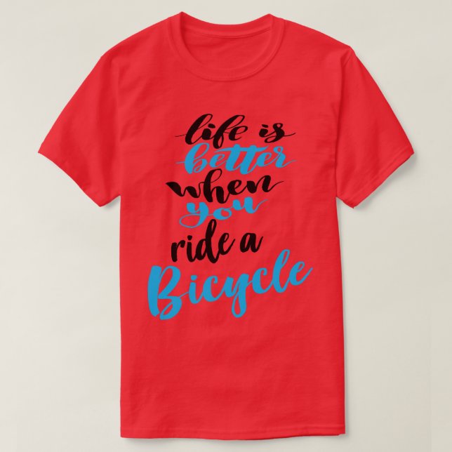 Life Is Better When You Ride A Bicycle 4 T-Shirt (Design Front)