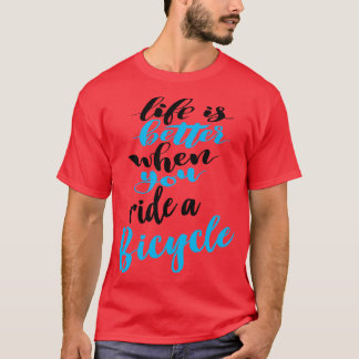 Life Is Better When You Ride A Bicycle 4 T-Shirt