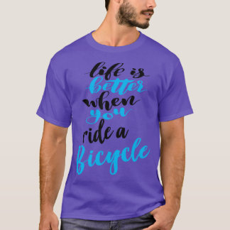 Life Is Better When You Ride A Bicycle 4 T-Shirt