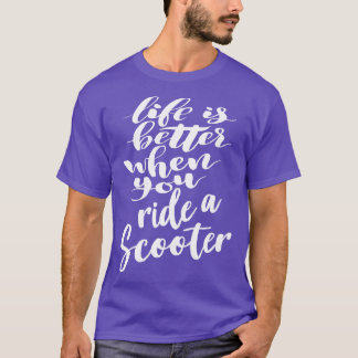 Life Is Better When You Ride A Scooter 3 T-Shirt