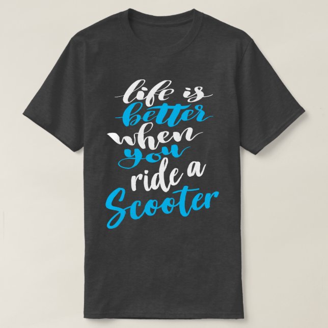 Life Is Better When You Ride A Scooter 4 T-Shirt (Design Front)