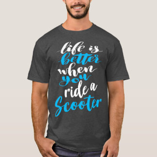 Life Is Better When You Ride A Scooter 4 T-Shirt