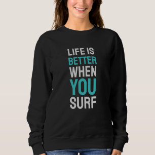 Life is Better When You Surf Sweatshirt