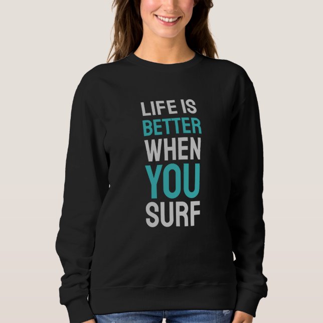 Life is Better When You Surf Sweatshirt (Front)