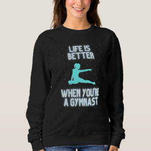 Life Is Better When You're A Gymnast Sweatshirt
