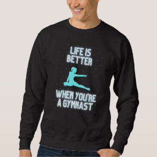 Life Is Better When You're A Gymnast Sweatshirt