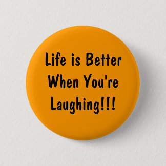 Life is Better When You're  Laughing!!! 6 Cm Round Badge