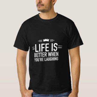 Life is better when you're laughing  T-Shirt