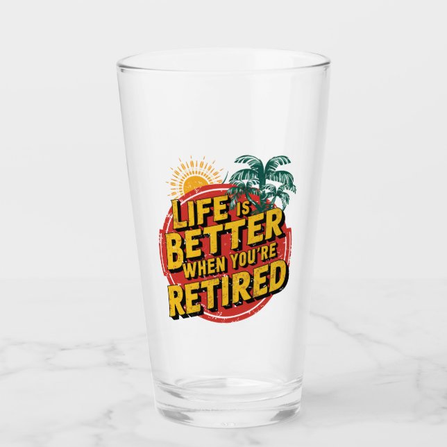 Life Is Better When You're Retired Glass (Front)