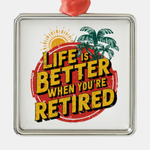 Life Is Better When You're Retired Metal Ornament