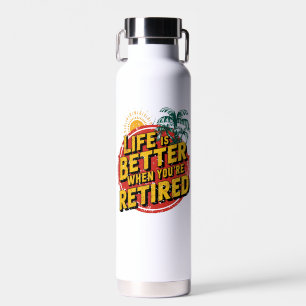 Life Is Better When You're Retired Water Bottle
