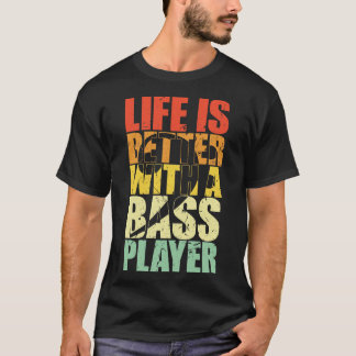 LIFE IS BETTER WITH A BASS PLAYER funny bassist gi T-Shirt