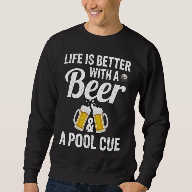 Life Is Better With A Beer And A Pool Cue Pool Fun Sweatshirt (Front)