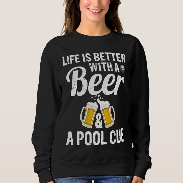 Life Is Better With A Beer And A Pool Cue Pool Fun Sweatshirt (Front)