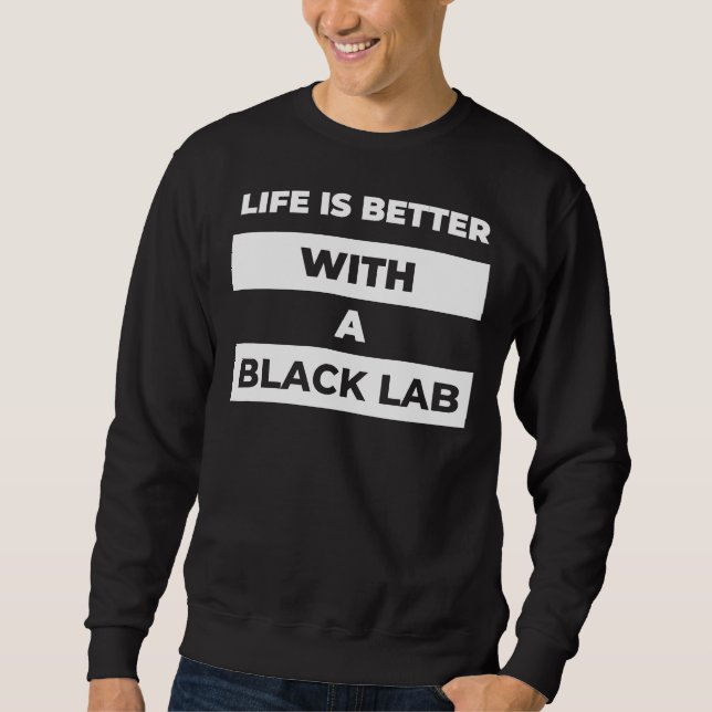 Life Is Better With A Black Lab Merch Sweatshirt (Front)