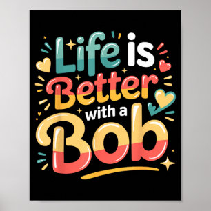 Life is better with a bob poster