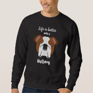 Life is Better with a Bulldog Sweatshirt
