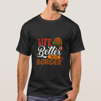 Life Is Better With A Burger T-Shirt