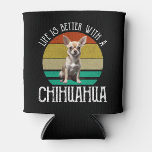 Life Is Better With A Chihuahua Can Cooler