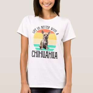 Life Is Better With A Chihuahua T-Shirt