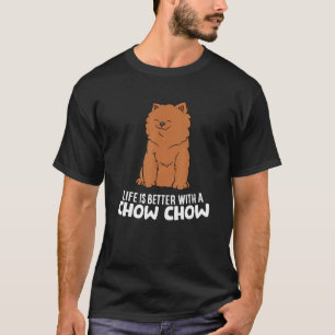 Life Is Better With A Chow Chow Funny Chow Chow Do T-Shirt