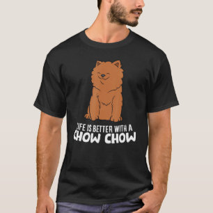 Life Is Better With A Chow Chow Funny Chow Chow Do T-Shirt