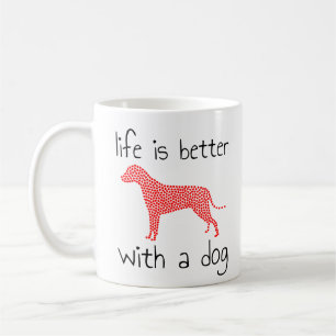 Life Is Better With A Dog - Dog Lovers Coffee Mug