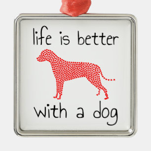 Life Is Better With A Dog - Dog Lovers Metal Ornament