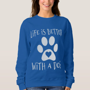 Life Is Better With A Dog - Dog Lovers  Sweatshirt