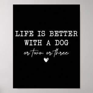Life is better with a dog or two or three dog poster