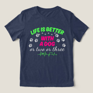 Life is better with a dog or two or three Tri-Blend shirt