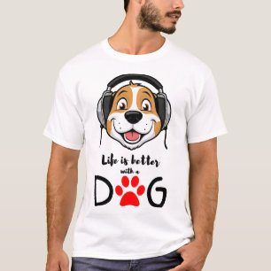 life is better with a dog T-Shirt