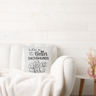 Life is better with a few Dachshunds doodle Cushion