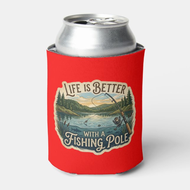 Life Is Better With A Fishing Pole Can Cooler (Can Front)