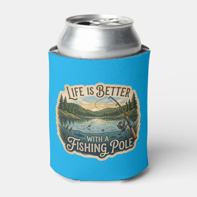 Life Is Better With A Fishing Pole Can Cooler (Can Front)