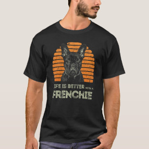 Life Is Better With A Frenchie - Funny French Bull T-Shirt