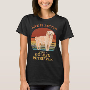 Life Is Better With A Golden Retriever Golden Ret T-Shirt