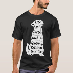 Life Is Better With A Golden Retriever To Love T-Shirt