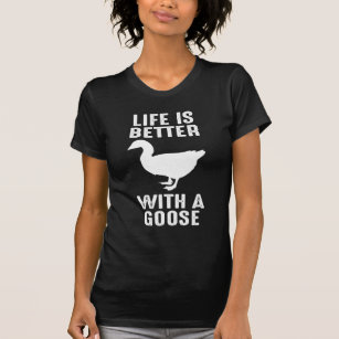 Life is better with a Goose for Bird Farmer T-Shirt